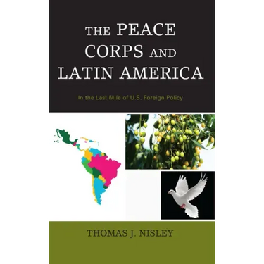 The Peace Corps and Latin America: In the Last Mile of U.S. Foreign Policy