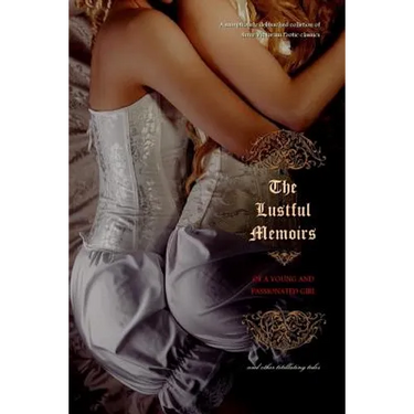 The Lustful Memoirs of a Young and Passionated Girl: and other titillating tales