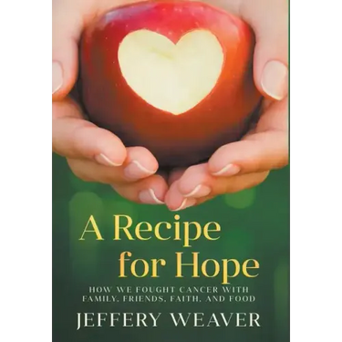 A Recipe for Hope: How We Fought Cancer with Family, Friends, Faith, and Food