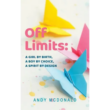 Off Limits: A Girl By Birth, A Boy By Choice, A Spirit By Design