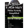 The Olympus E-M10 Mark IV Menu System Simplified