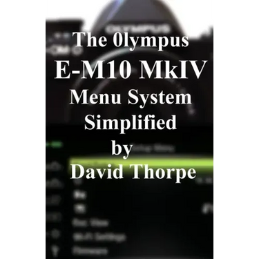 The Olympus E-M10 Mark IV Menu System Simplified