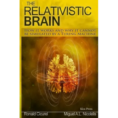 The Relativistic Brain: How it works and why it cannot be simulated by a Turing machine