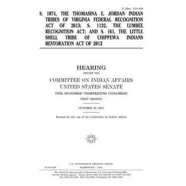 S. 1074, the Thomasina E. Jordan Indian Tribes of Virginia Federal Recognition Act of 2013; S. 1132, the Lumbee Recognition Act; and S. 161, the Littl
