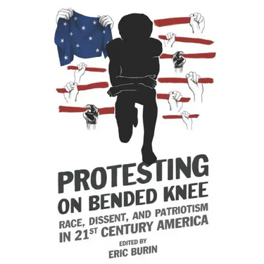 Protesting on Bended Knee: Race, Dissent, and Patriotism in 21st Century America