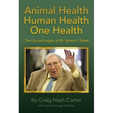 Animal Health Human Health One Health: The Life and Legacy of Dr. James H. Steele