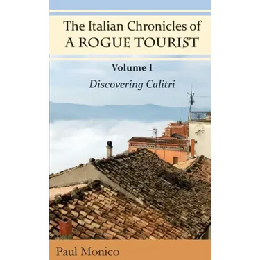 The Italian Chronicles of a Rogue Tourist: Volume I: Discovering Calitri