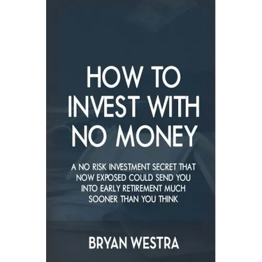 How To Invest With No Money: A No Risk Investment Secret That Now Exposed Could Send You Into Early Retirement Much Sooner Than You Think