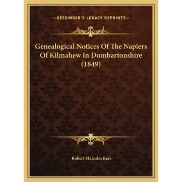 Genealogical Notices Of The Napiers Of Kilmahew In Dumbartonshire (1849)