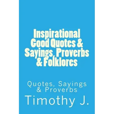 Inspirational Good Quotes & Sayings, Proverbs & Folklores: Quotes, Sayings & Proverbs