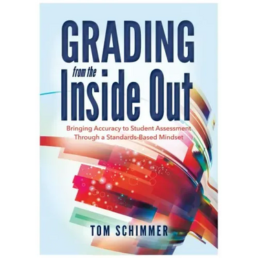 Grading from the Inside Out: Bringing Accuracy to Student Assessment Through a Standards-Based Mindset