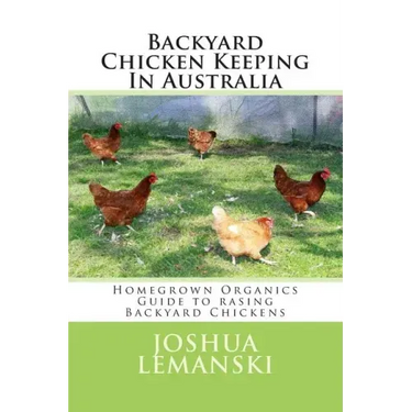 Backyard Chicken Keeping In Australia: Homegrown Organics Guide to Backyard Chicken Keeping In Australia