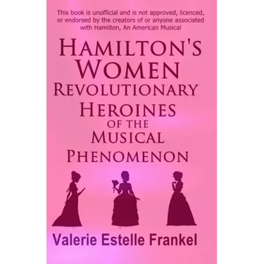 Hamilton's Women: Revolutionary Heroines of the Musical Phenomenon