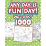 Any Day Is Fun Day!: Dot To Dot 1000