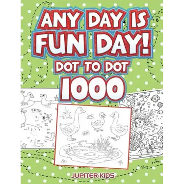 Any Day Is Fun Day!: Dot To Dot 1000