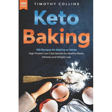 Keto Baking: 100 Recipes for Baking at Home High Protein Low Carb Breads for Healthy Meals, Athletes and Weight Loss