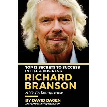 Richard Branson - Top 13 Secrets To Success In Life & Business: A Virgin Entrepreneur
