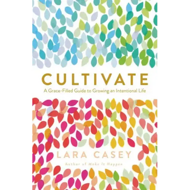 Cultivate: A Grace-Filled Guide to Growing an Intentional Life