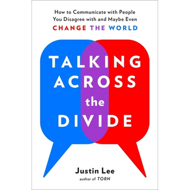 Talking Across the Divide: How to Communicate with People You Disagree with and Maybe Even Change the World