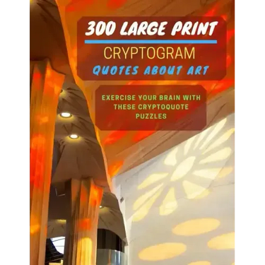 300 Large Print Cryptogram Quotes About Art: Exercise And Challenge Your Brain With These Cryptoquote Puzzles. With Hints And Answers. La Sagrada Fami
