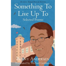 Something To Live Up To: Selected Poems
