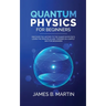 Quantum Physics for Beginners: Discover the history to the quantum physics, learn the principles and theories in a simple way for beginners