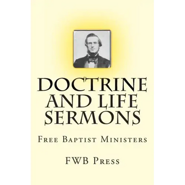 Doctrine and Life Sermons: Free Baptist Ministers