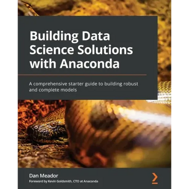 Building Data Science Solutions with Anaconda: A comprehensive starter guide to building robust and complete models