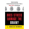 Does Stress Damage the Brain?: Understanding Trauma-Related Disorders from a Mind-Body Perspective