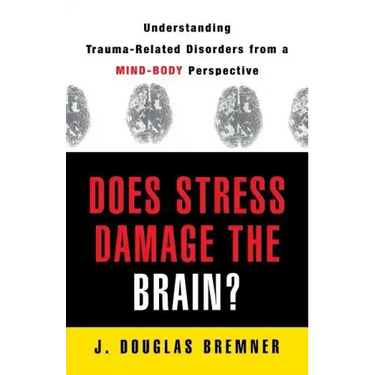 Does Stress Damage the Brain?: Understanding Trauma-Related Disorders from a Mind-Body Perspective
