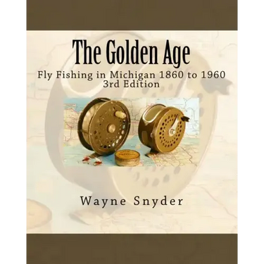 The Golden Age - Edition 3: Fly Fishing in Michigan 1860 to 1960