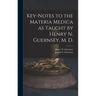 Key-notes to the Materia Medica as Taught by Henry N. Guernsey, M. D.
