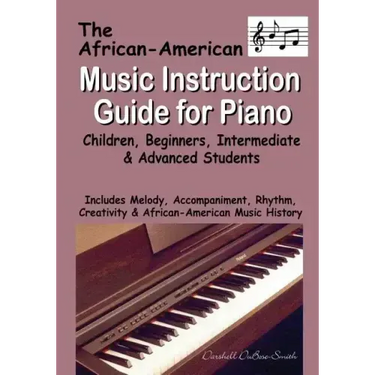 African American Music Instruction Guide for Piano: Children, Beginners, Intermediate & Advanced Students