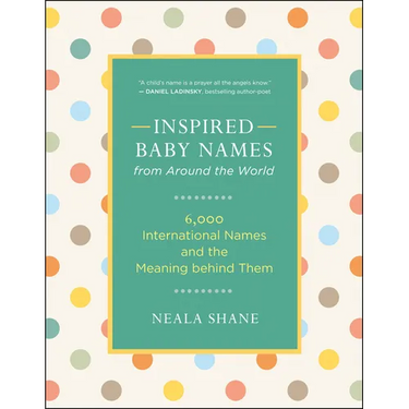 Inspired Baby Names from Around the World: 6,000 International Names and the Meaning Behind Them