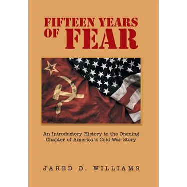 Fifteen Years of Fear: An Introductory History to the Opening Chapter of America's Cold War Story
