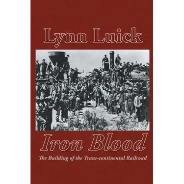 Iron Blood: The Building of the Trans-continental Railroad