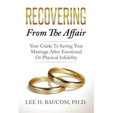 Recovering From The Affair: Your Guide To Saving Your Marriage After Emotional Or Physical Infidelity