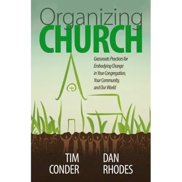 Organizing Church: Grassroots Practices for Embodying Change in Your Congregation, Your Community, and Our World