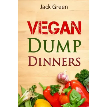Vegan: Vegan Dump Dinners-Vegan DietOn A Budget (Crockpot, Quick Meals, Slowcooker, Cast Iron, Meals For Two)