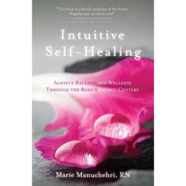 Intuitive Self-Healing: Achieve Balance and Wellness Through the Body's Energy Centers
