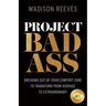 Project Badass: Breaking Out of Your Comfort Zone to Transform from Average to Extraordinary