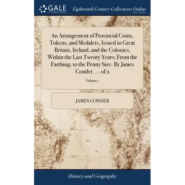 An Arrangement of Provincial Coins, Tokens, and Medalets, Issued in Great Britain, Ireland, and the Colonies, Within the Last Twenty Years; From the F