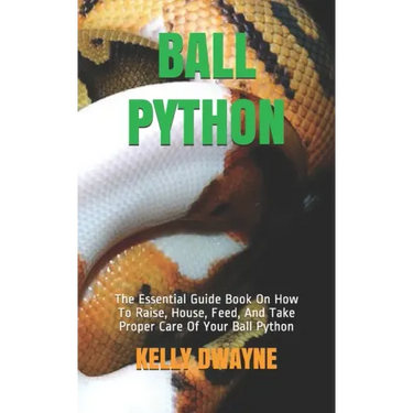 Ball Python: The Essential Guide Book On How To Raise, House, Feed, And Take Proper Care Of Your Ball Python