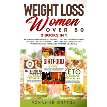 Weight Loss for Women Over 50: 3 Books in 1: Keto for Women Over 50, Intermittent Fasting for Women Over 50, The Sirtfood Diet. The Complete Guide to