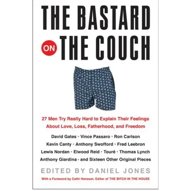 The Bastard on the Couch: 27 Men Try Really Hard to Explain Their Feelings about Love, Loss, Fatherhood, and Freedom