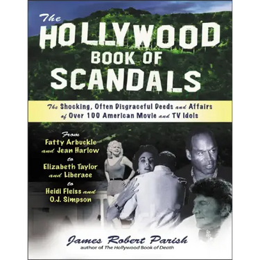 The Hollywood Book of Scandals: The Shoking, Often Disgraceful Deeds and Affairs of More Than 100 American Movie and TV Idols
