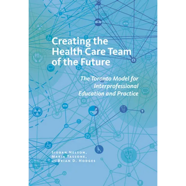 Creating the Health Care Team of the Future: The Toronto Model for Interprofessional Education and Practice