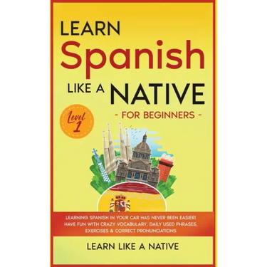 Learn Spanish Like a Native for Beginners - Level 1: Learning Spanish in Your Car Has Never Been Easier! Have Fun with Crazy Vocabulary, Daily Used Ph