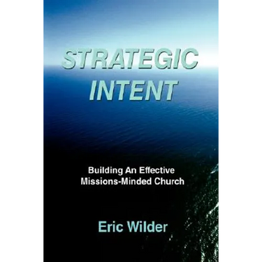 Strategic Intent: Building An Effective Missions-Minded Church