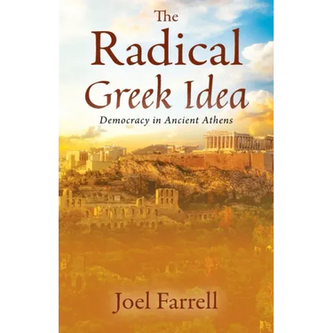 The Radical Greek Idea: Democracy in Ancient Athens